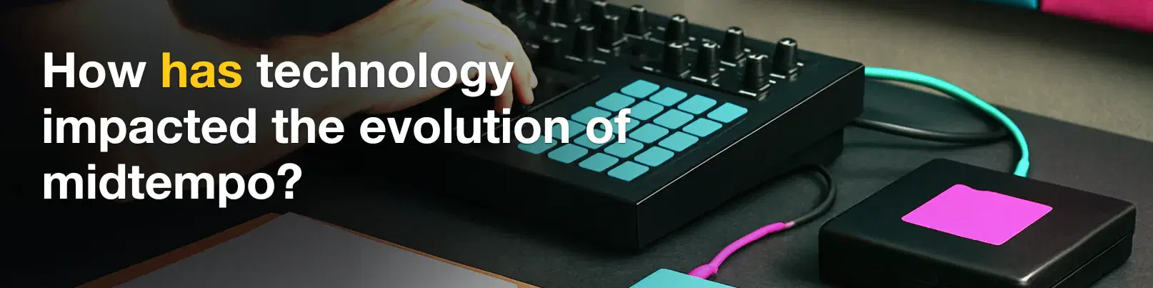 House of Tracks blog banner for How has technology impacted the evolution of midtempo?