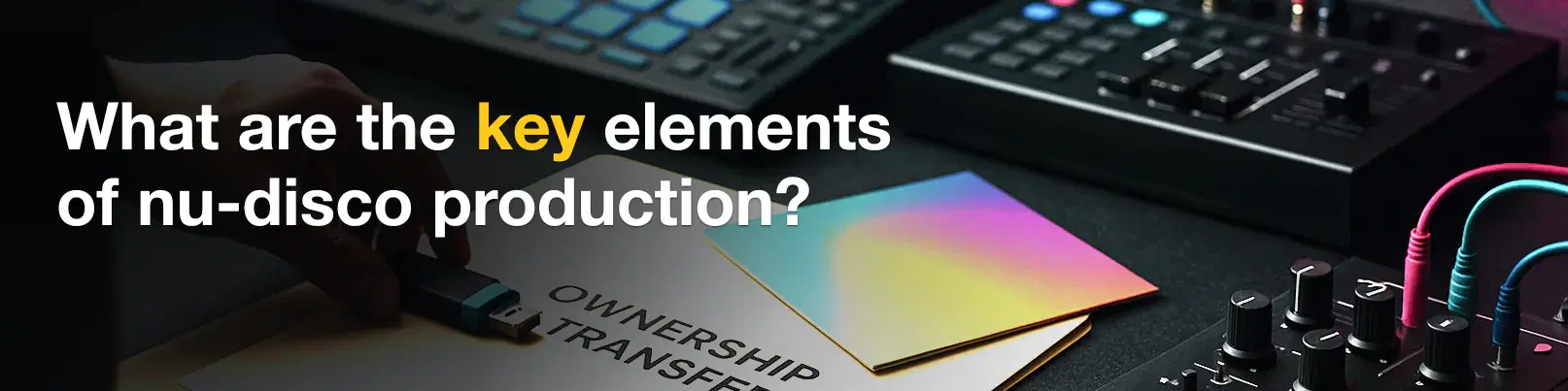 House of Tracks blog banner for What are the key elements of nu-disco production?