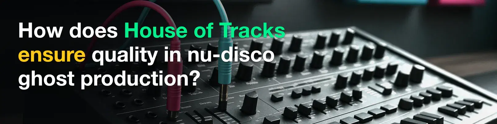 House of Tracks blog banner for How does House of Tracks ensure quality in nu-disco ghost production?