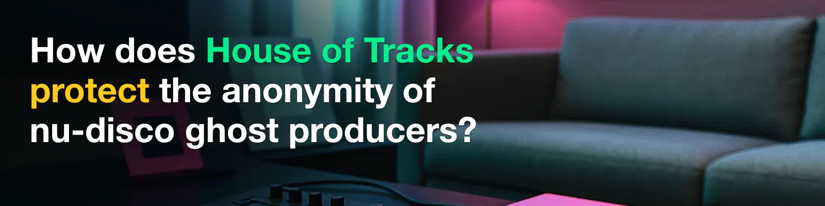 House of Tracks blog banner for How does House of Tracks protect the anonymity of nu-disco ghost producers?