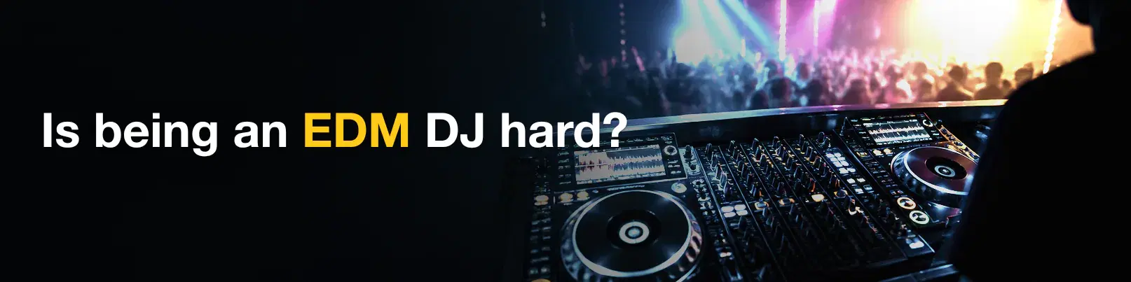 House of Tracks blog banner for Is being an EDM DJ hard?.
