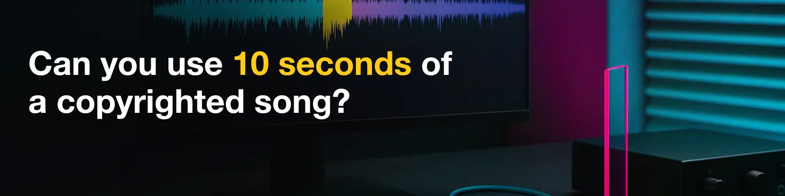 House of Tracks blog banner for Can you use 10 seconds of a copyrighted song?