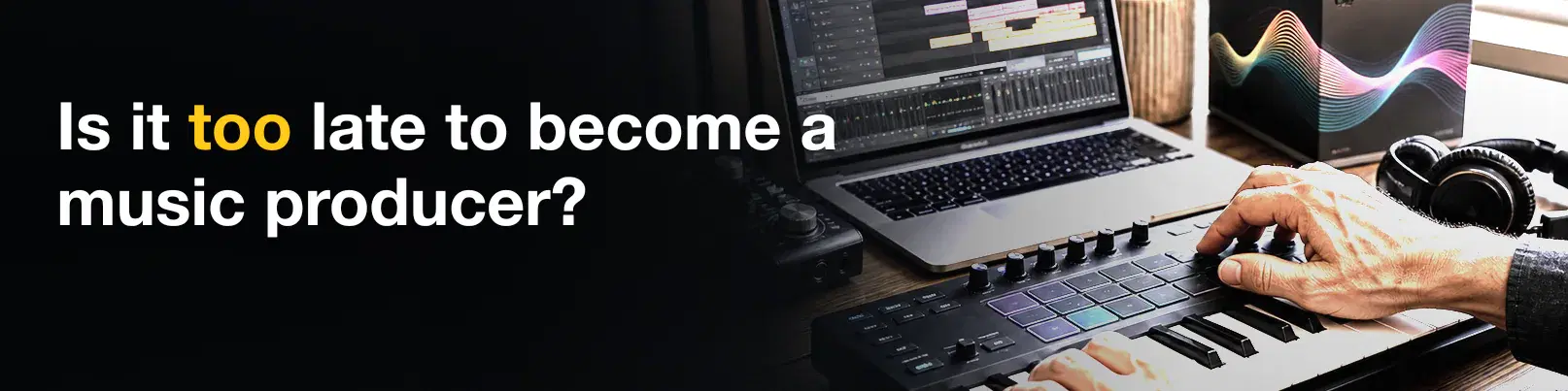 House of Tracks blog banner for Is it too late to become a music producer?.